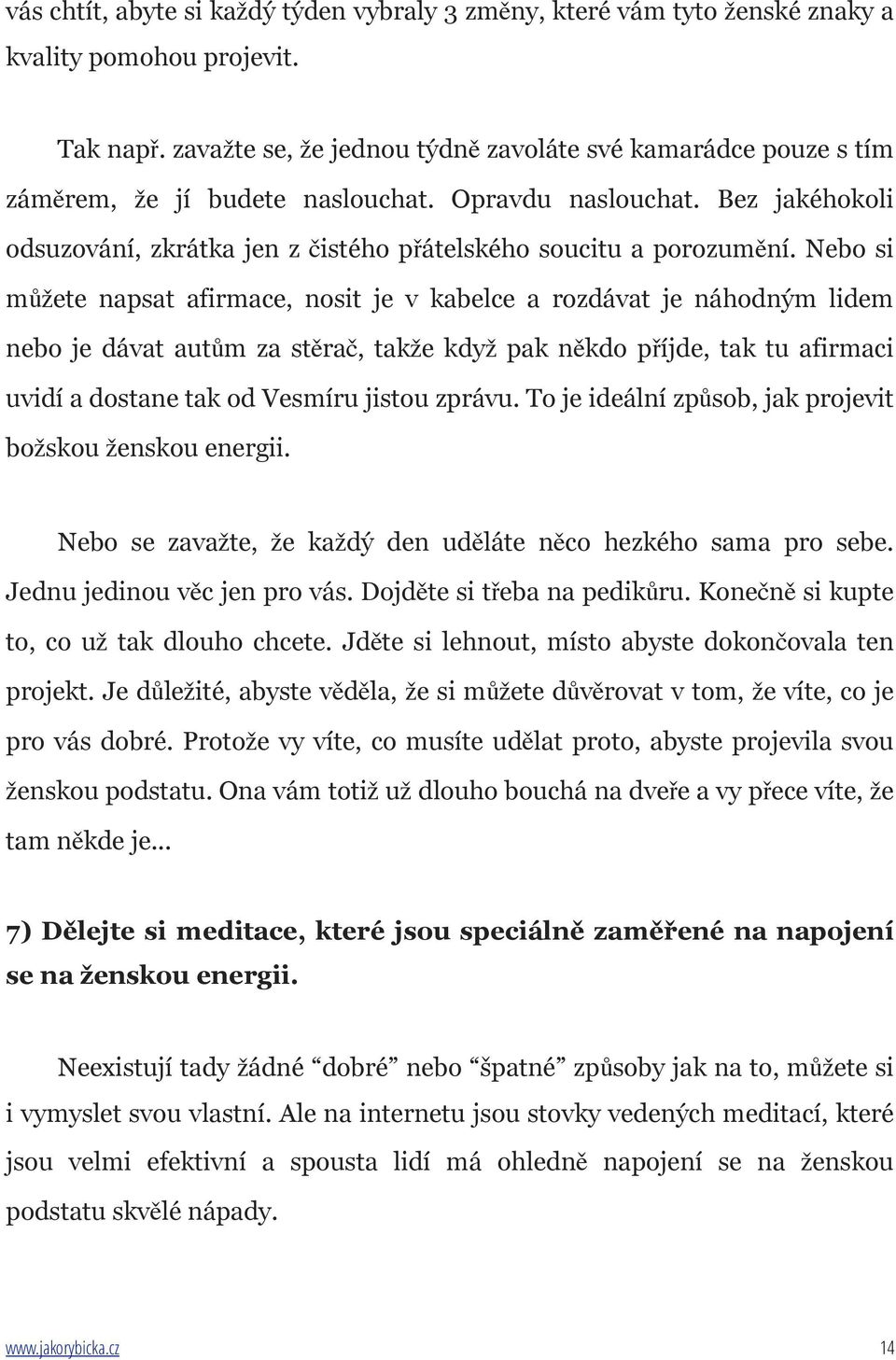 Nebo si můžete napsat afirmace, nosit je v kabelce a rozdávat je náhodným lidem nebo je dávat autům za stěrač, takže když pak někdo příjde, tak tu afirmaci uvidí a dostane tak od Vesmíru jistou