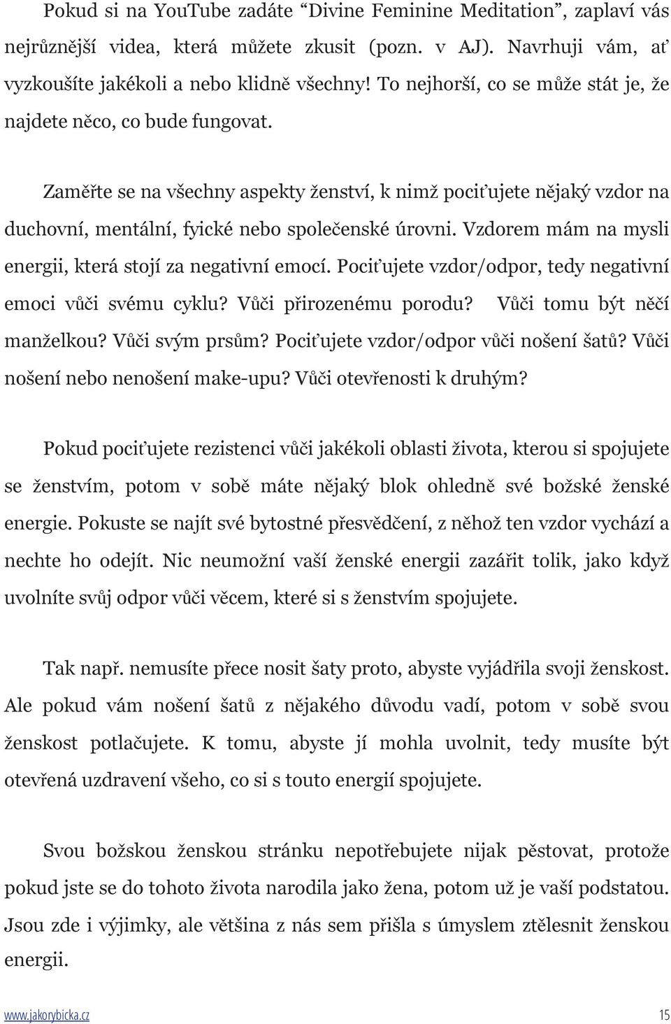 Vzdorem mám na mysli energii, která stojí za negativní emocí. Pociťujete vzdor/odpor, tedy negativní emoci vůči svému cyklu? Vůči přirozenému porodu? Vůči tomu být něčí manželkou? Vůči svým prsům?