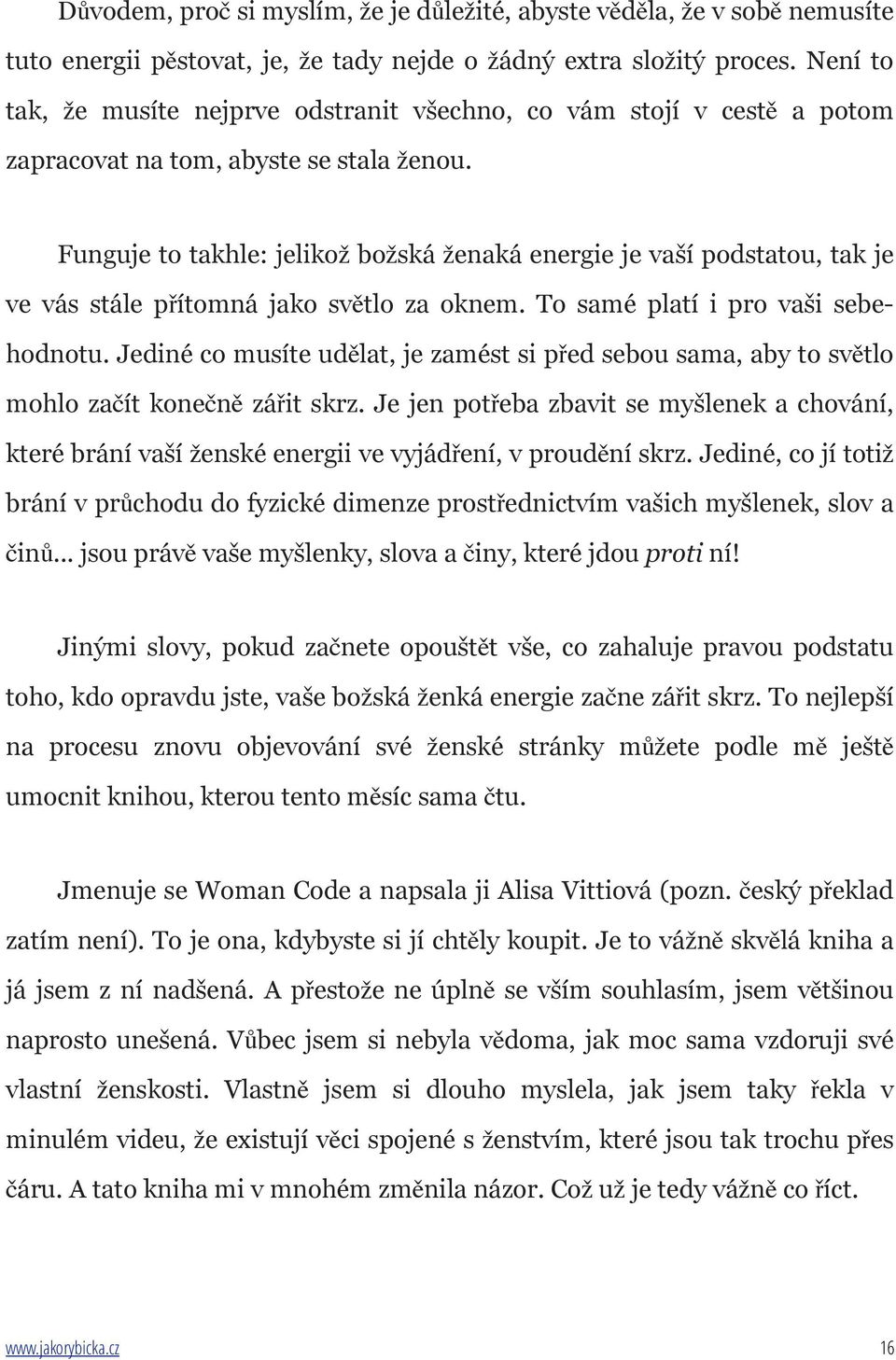 Funguje to takhle: jelikož božská ženaká energie je vaší podstatou, tak je ve vás stále přítomná jako světlo za oknem. To samé platí i pro vaši sebehodnotu.