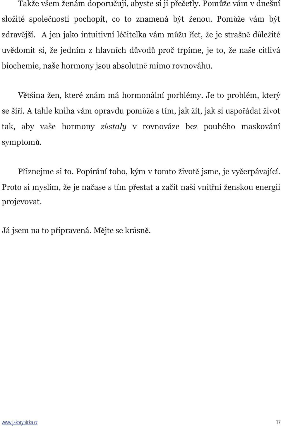 rovnováhu. Většina žen, které znám má hormonální porblémy. Je to problém, který se šíří.