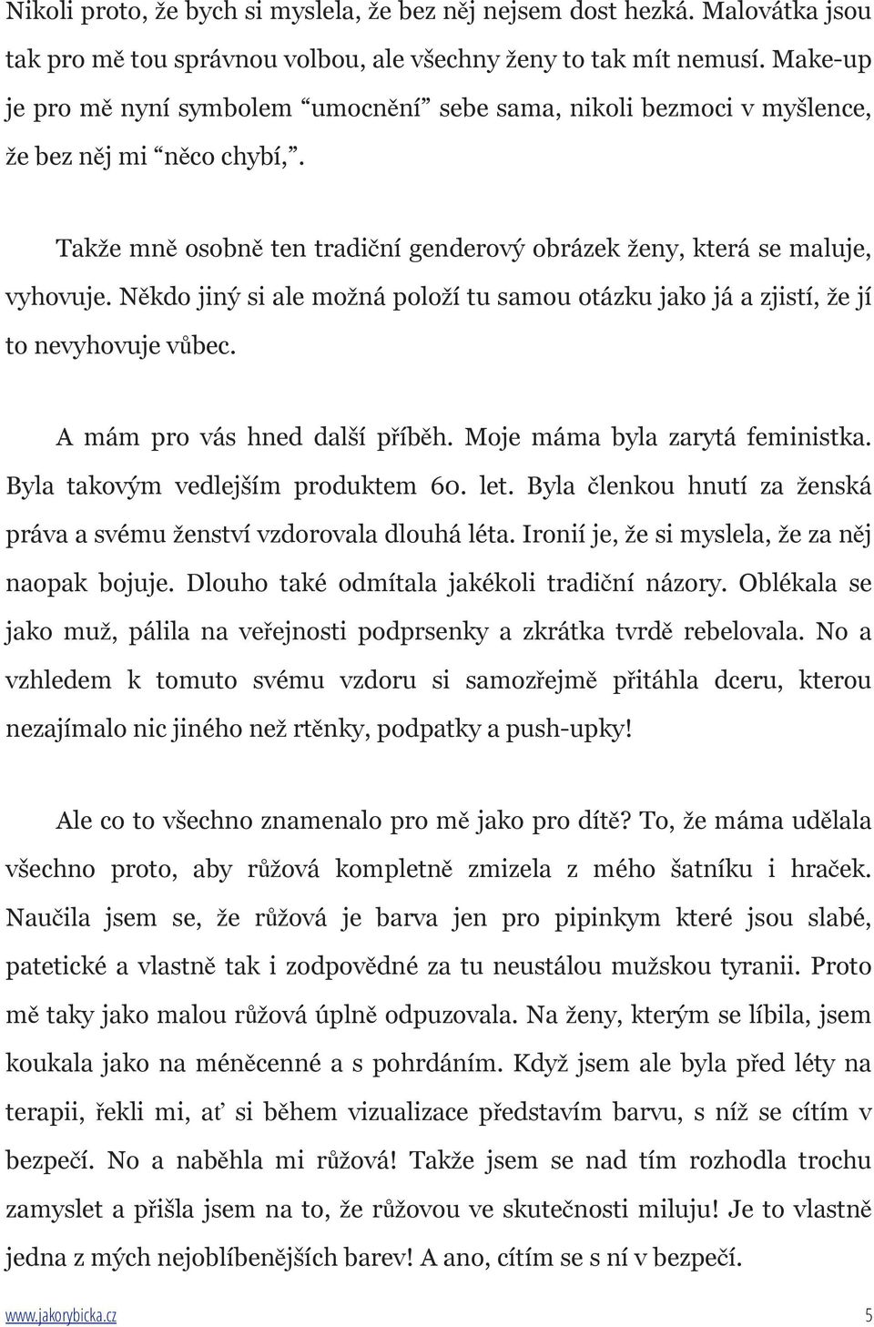 Někdo jiný si ale možná položí tu samou otázku jako já a zjistí, že jí to nevyhovuje vůbec. A mám pro vás hned další příběh. Moje máma byla zarytá feministka. Byla takovým vedlejším produktem 60. let.