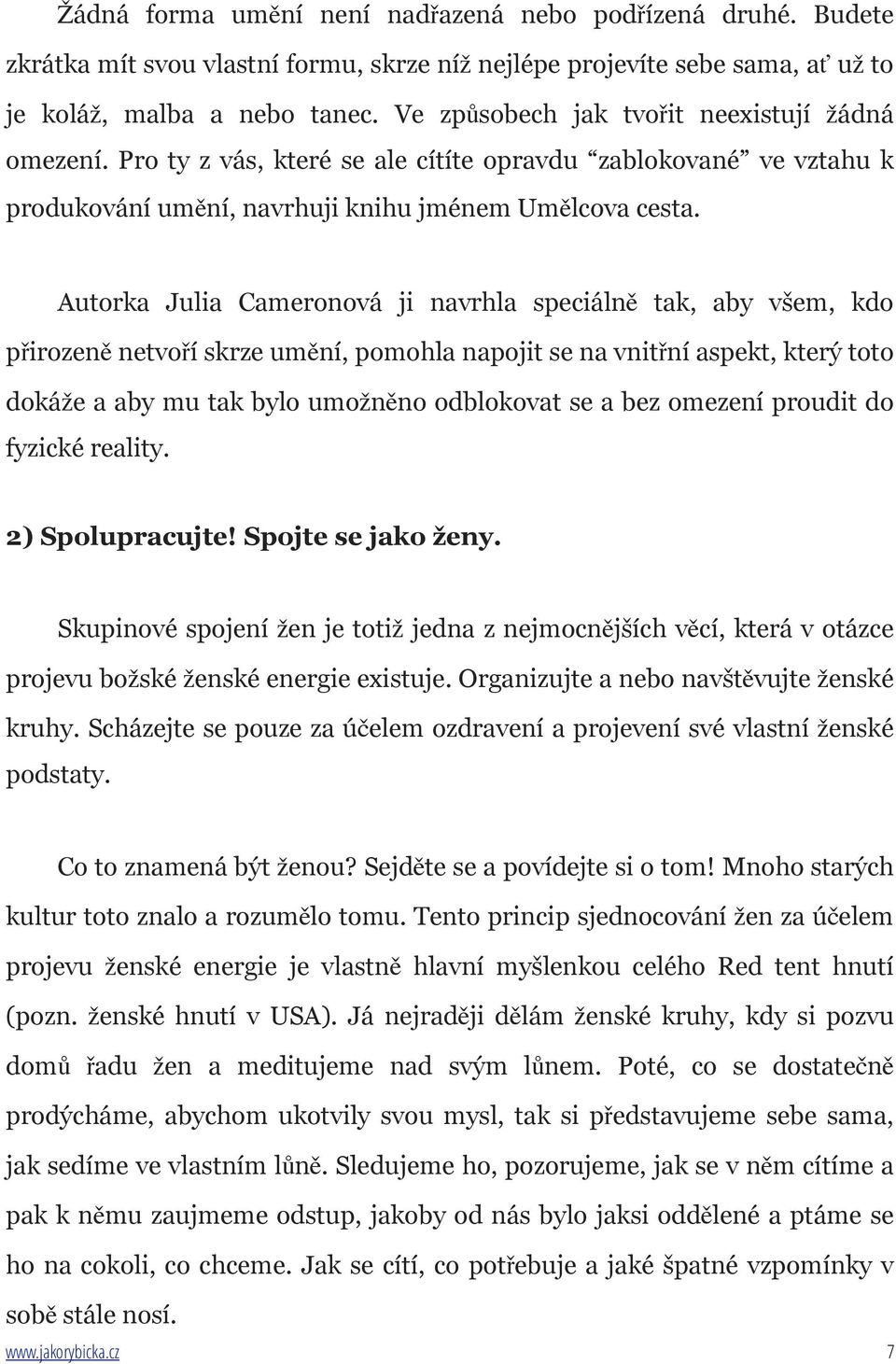 Autorka Julia Cameronová ji navrhla speciálně tak, aby všem, kdo přirozeně netvoří skrze umění, pomohla napojit se na vnitřní aspekt, který toto dokáže a aby mu tak bylo umožněno odblokovat se a bez