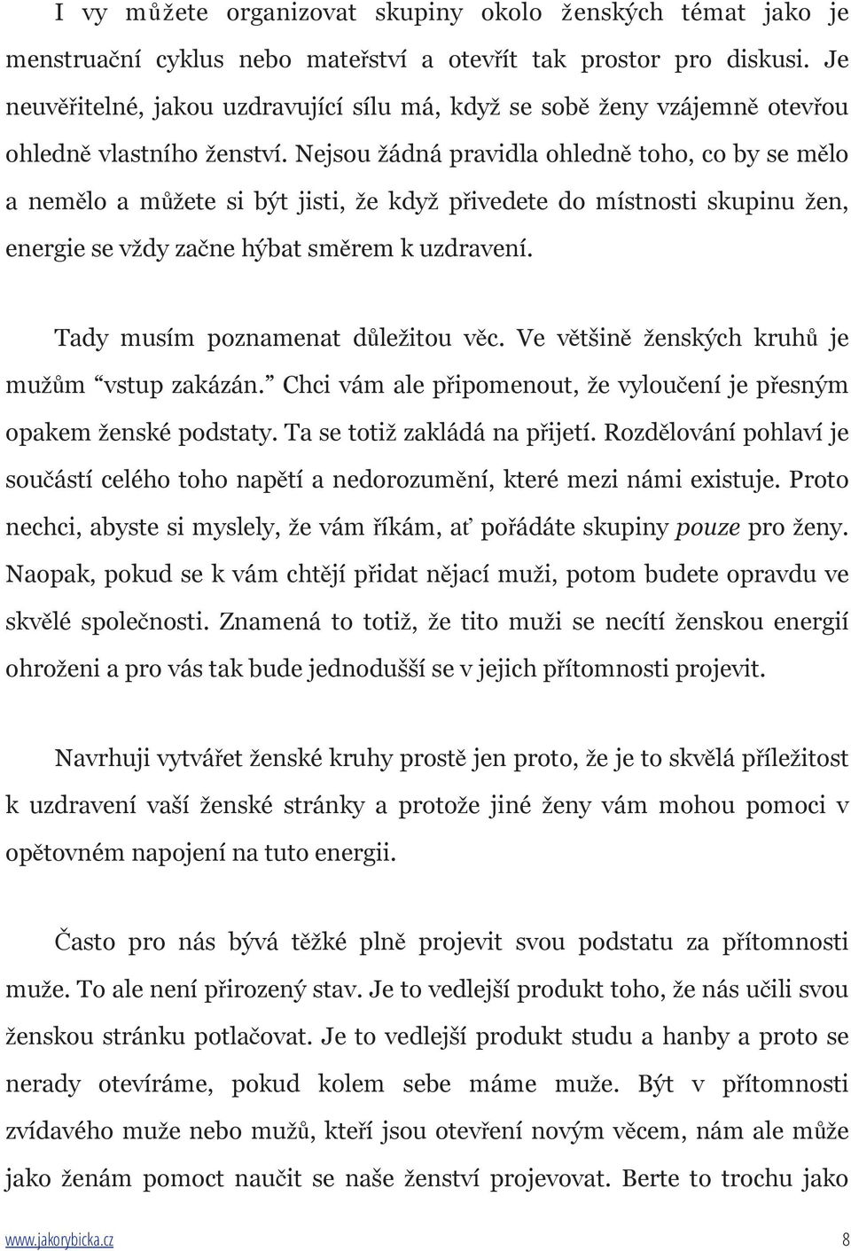 Nejsou žádná pravidla ohledně toho, co by se mělo a nemělo a můžete si být jisti, že když přivedete do místnosti skupinu žen, energie se vždy začne hýbat směrem k uzdravení.