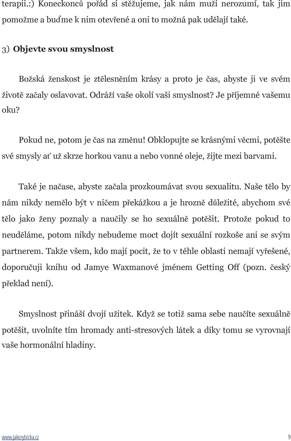 Pokud ne, potom je čas na změnu! Obklopujte se krásnými věcmi, potěšte své smysly ať už skrze horkou vanu a nebo vonné oleje, žijte mezi barvami.