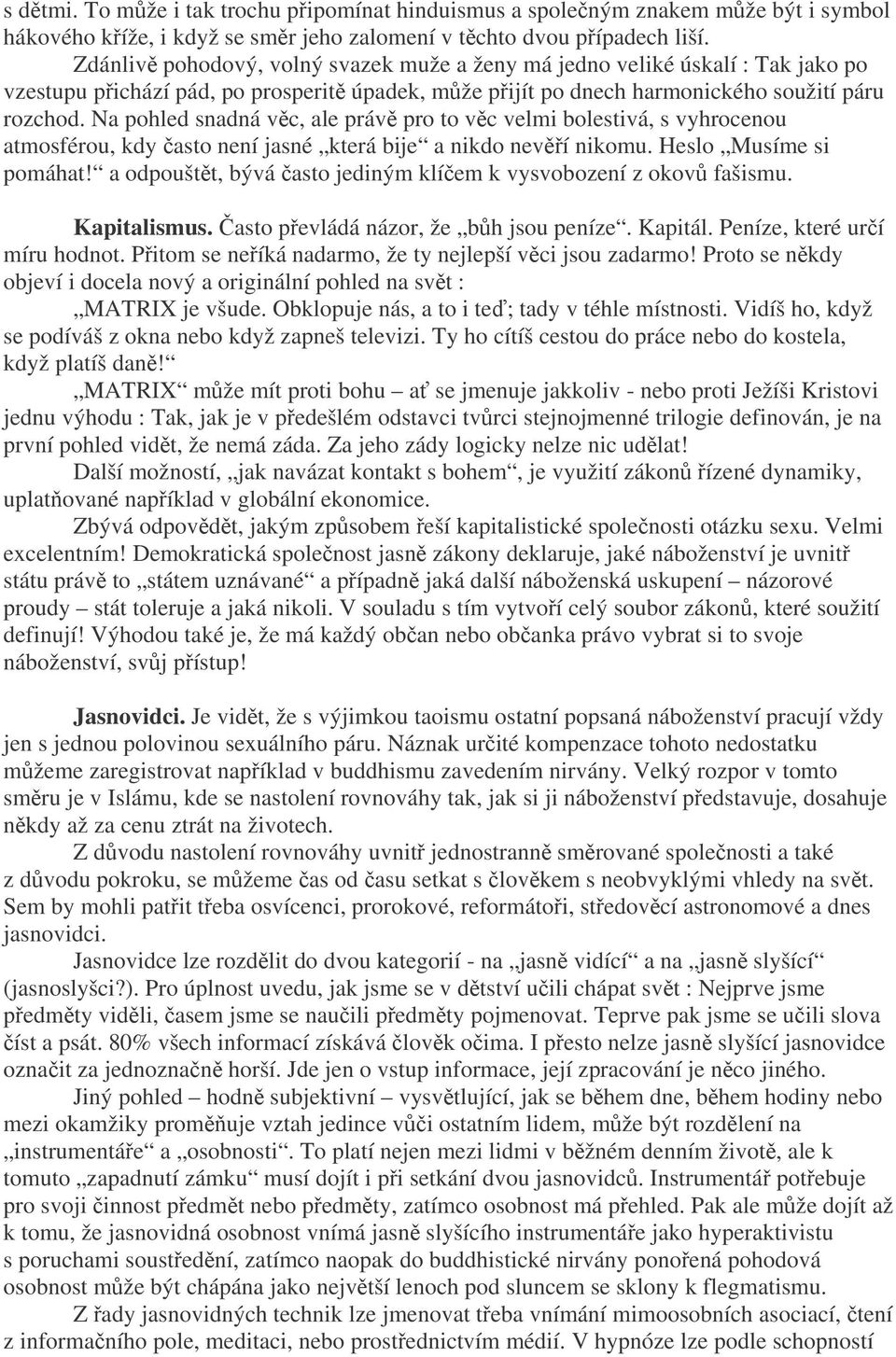 Na pohled snadná vc, ale práv pro to vc velmi bolestivá, s vyhrocenou atmosférou, kdy asto není jasné která bije a nikdo neví nikomu. Heslo Musíme si pomáhat!