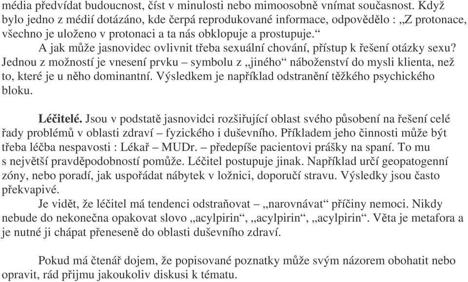 A jak mže jasnovidec ovlivnit teba sexuální chování, pístup k ešení otázky sexu? Jednou z možností je vnesení prvku symbolu z jiného náboženství do mysli klienta, než to, které je u nho dominantní.