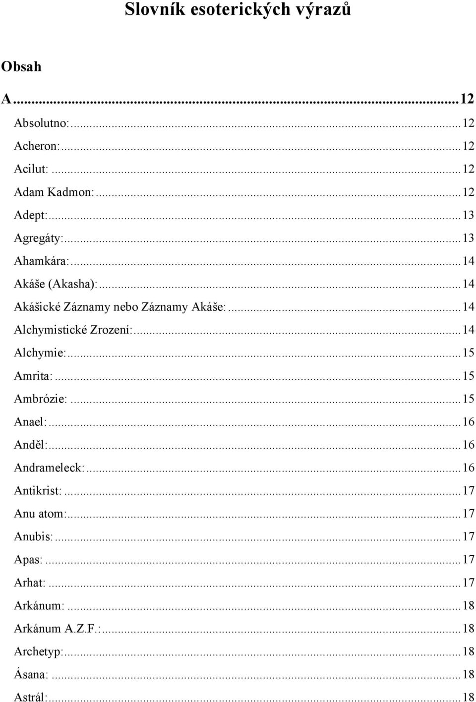 .. 14 Alchymistické Zrození:... 14 Alchymie:... 15 Amrita:... 15 Ambrózie:... 15 Anael:... 16 Anděl:... 16 Andrameleck:.