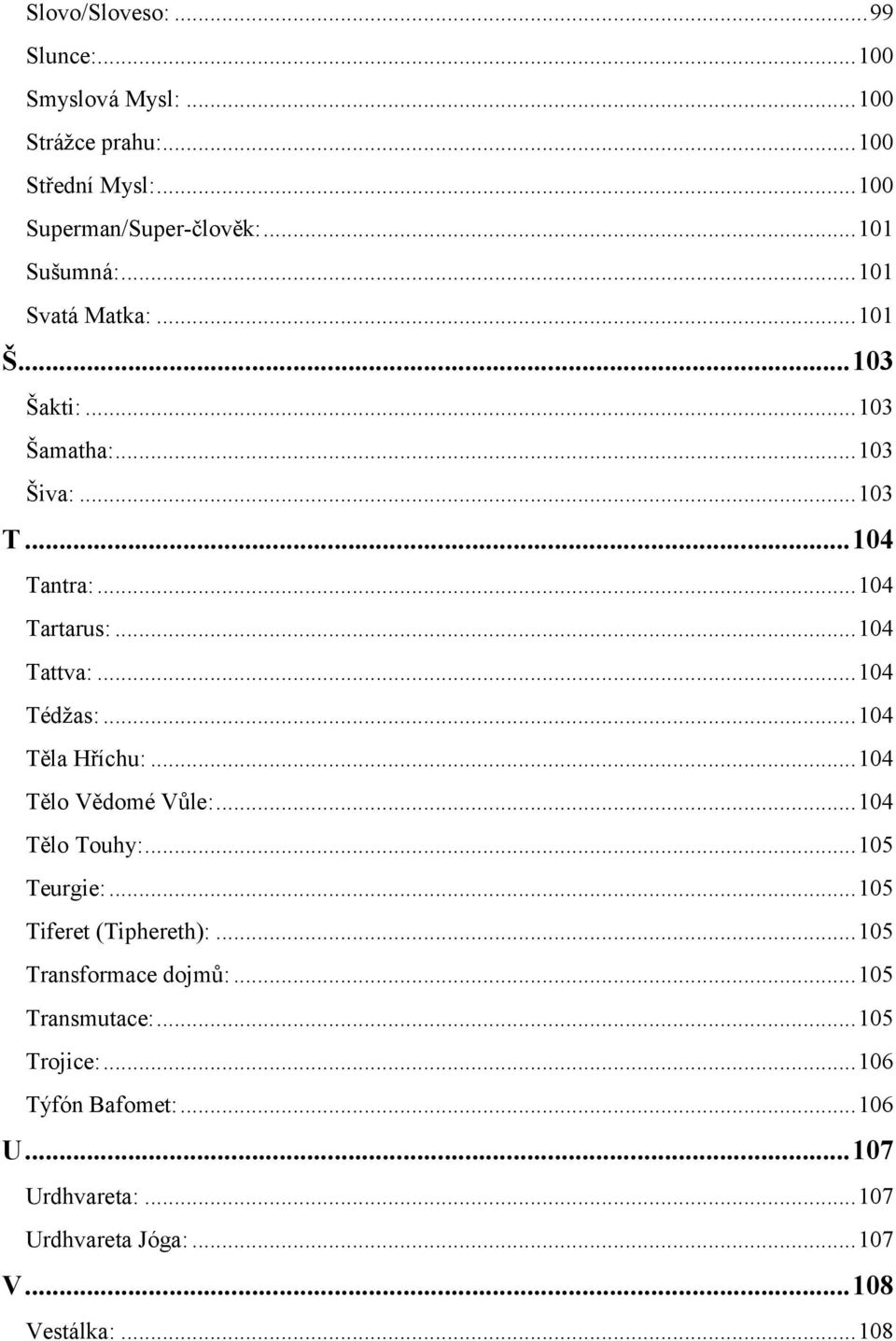 .. 104 Tédžas:... 104 Těla Hříchu:... 104 Tělo Vědomé Vůle:... 104 Tělo Touhy:... 105 Teurgie:... 105 Tiferet (Tiphereth):.