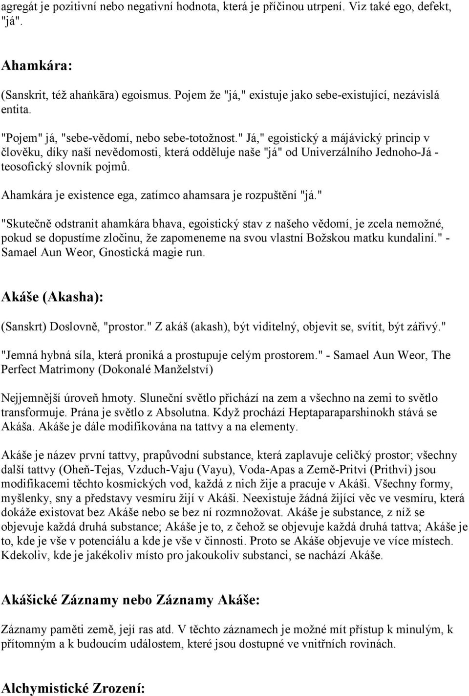 " Já," egoistický a májávický princip v člověku, díky naší nevědomosti, která odděluje naše "já" od Univerzálního Jednoho-Já - teosofický slovník pojmů.