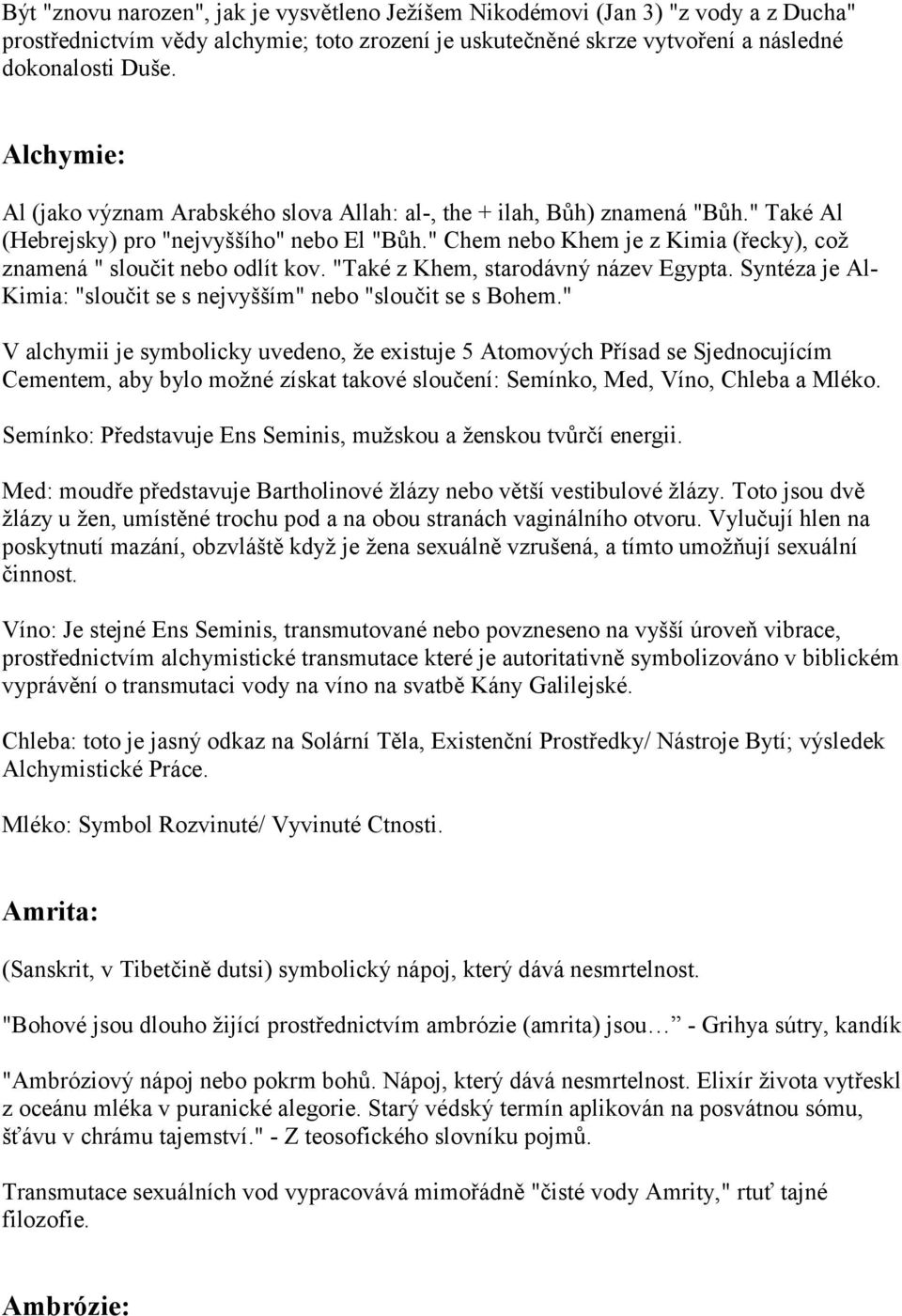 " Chem nebo Khem je z Kimia (řecky), což znamená " sloučit nebo odlít kov. "Také z Khem, starodávný název Egypta. Syntéza je Al- Kimia: "sloučit se s nejvyšším" nebo "sloučit se s Bohem.