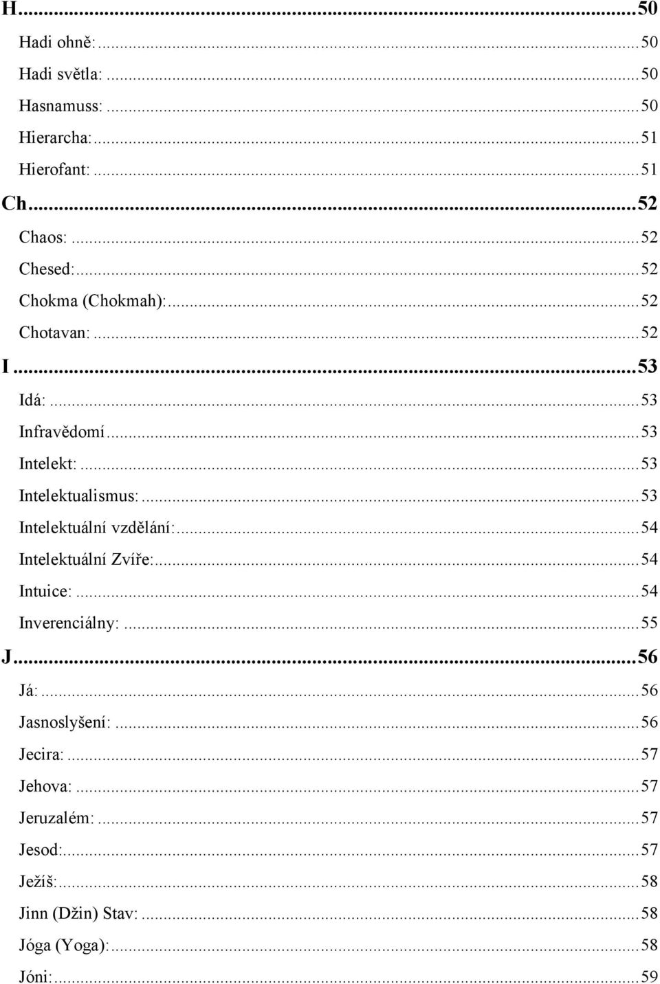 .. 53 Intelektuální vzdělání:... 54 Intelektuální Zvíře:... 54 Intuice:... 54 Inverenciálny:... 55 J... 56 Já:.