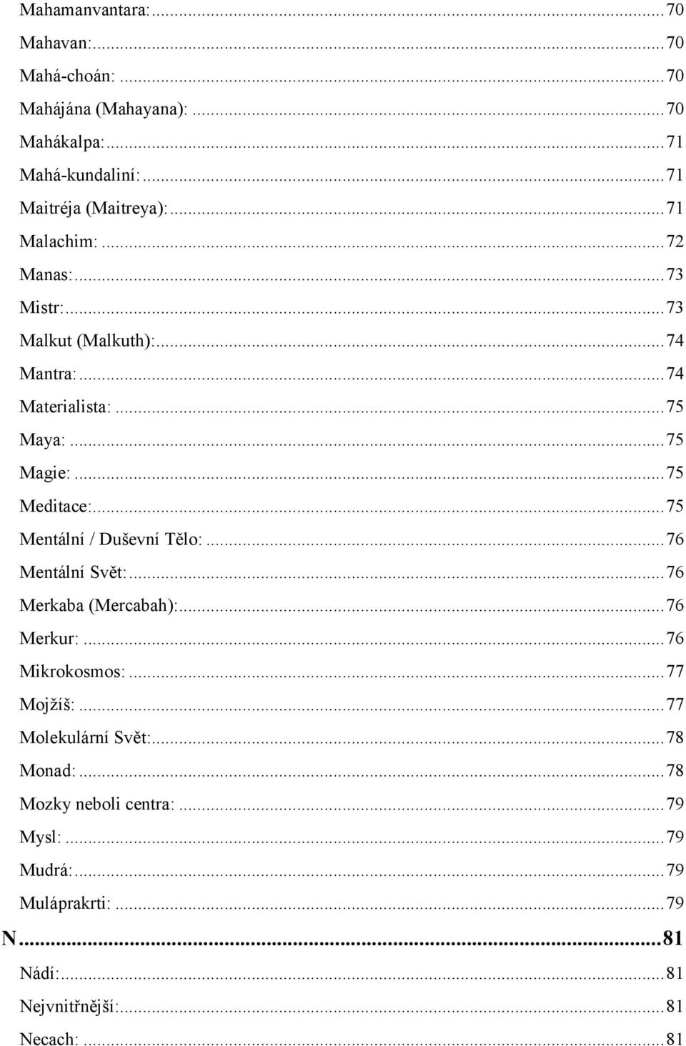 .. 75 Mentální / Duševní Tělo:... 76 Mentální Svět:... 76 Merkaba (Mercabah):... 76 Merkur:... 76 Mikrokosmos:... 77 Mojžíš:.