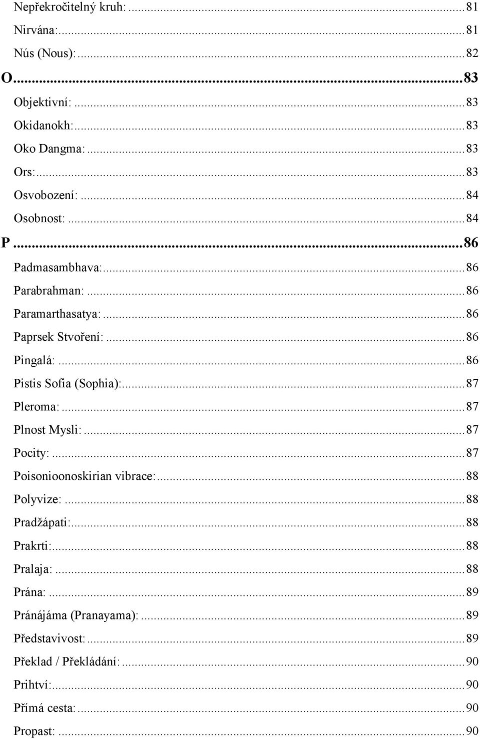 .. 86 Pistis Sofia (Sophia):... 87 Pleroma:... 87 Plnost Mysli:... 87 Pocity:... 87 Poisonioonoskirian vibrace:... 88 Polyvize:... 88 Pradžápati:.