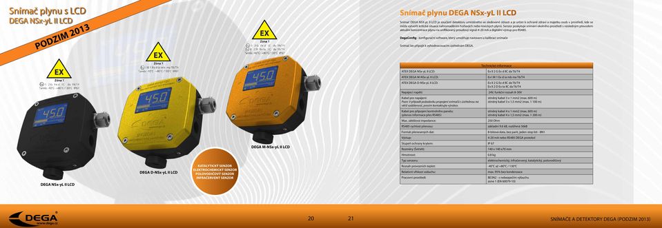 Senzor poskytuje snímání okolního prostředí s následným převodem aktuální koncentrace plynu na unifikovaný proudový signál 4-20 ma a digitální výstup pro RS485.