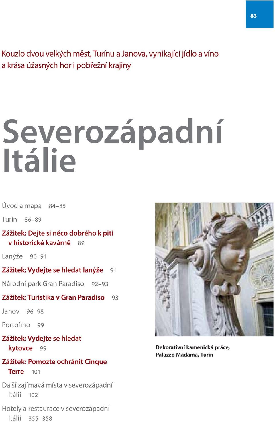 Paradiso 92 93 Zážitek: Turistika v Gran Paradiso 93 Janov 96 98 Portofino 99 Zážitek: Vydejte se hledat kytovce 99 Zážitek: Pomozte ochránit Cinque