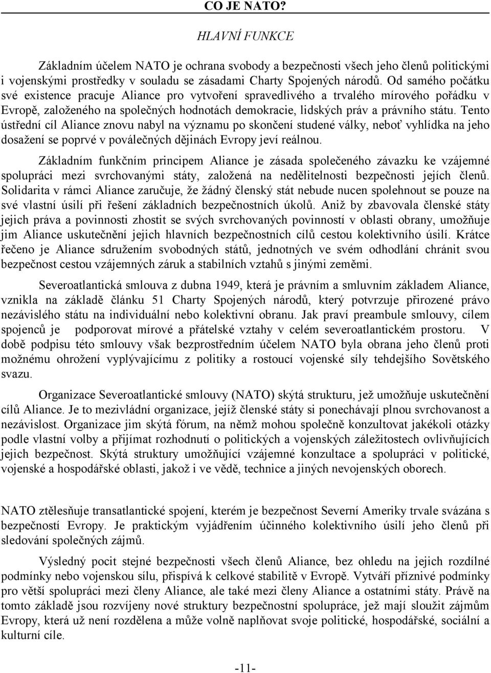 Tento ústřední cíl Aliance znovu nabyl na významu po skončení studené války, neboť vyhlídka na jeho dosažení se poprvé v poválečných dějinách Evropy jeví reálnou.