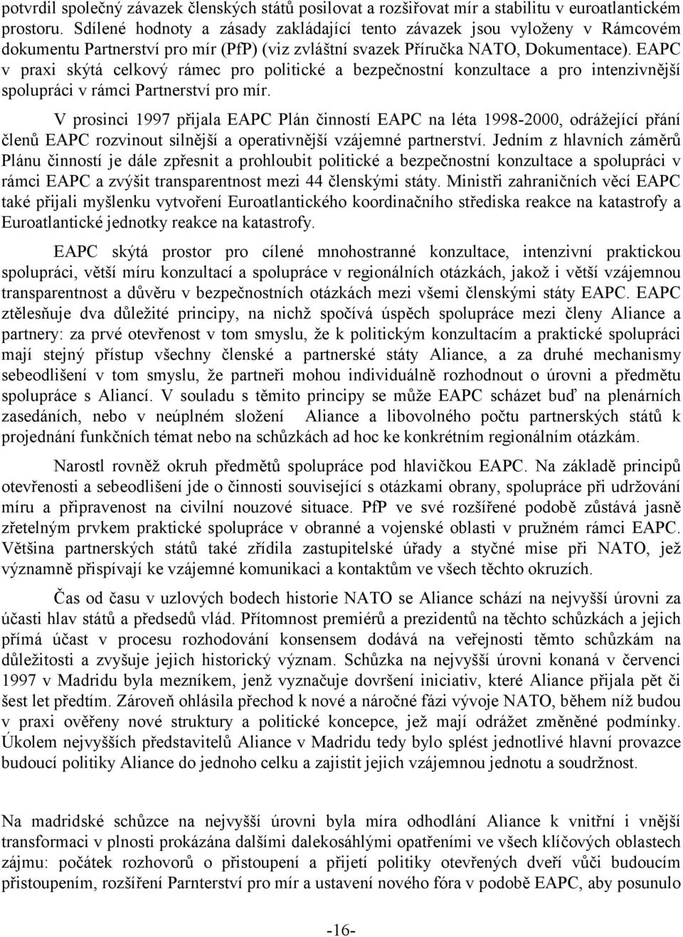 EAPC v praxi skýtá celkový rámec pro politické a bezpečnostní konzultace a pro intenzivnější spolupráci v rámci Partnerství pro mír.