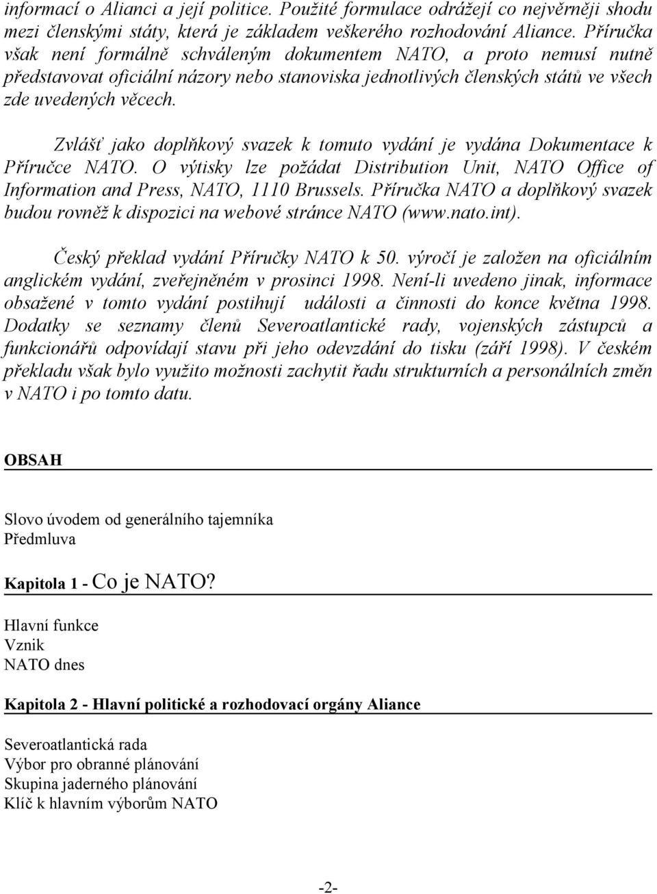 Zvlášť jako doplňkový svazek k tomuto vydání je vydána Dokumentace k Příručce NATO. O výtisky lze požádat Distribution Unit, NATO Office of Information and Press, NATO, 1110 Brussels.