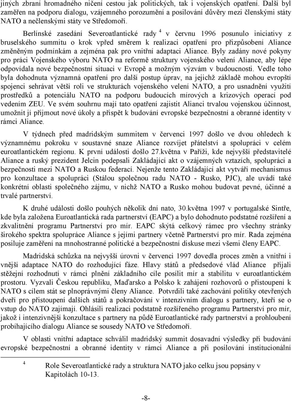 Berlínské zasedání Severoatlantické rady 4 v červnu 1996 posunulo iniciativy z bruselského summitu o krok vpřed směrem k realizaci opatření pro přizpůsobení Aliance změněným podmínkám a zejména pak