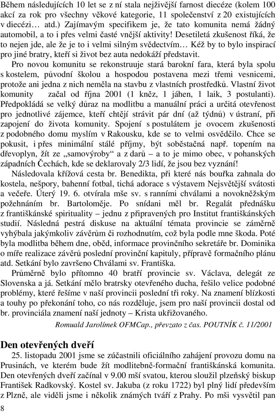 Desetiletá zkušenost říká, že to nejen jde, ale že je to i velmi silným svědectvím Kéž by to bylo inspirací pro jiné bratry, kteří si život bez auta nedokáží představit.