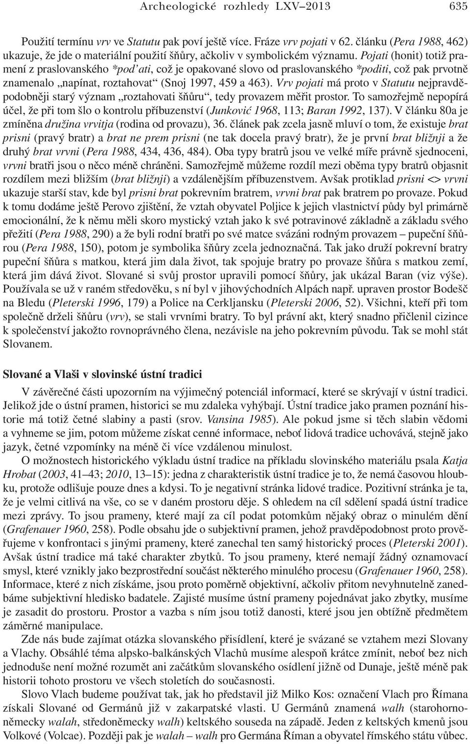 Pojati (honit) totiž pramení z praslovanského *pod ati, což je opakované slovo od praslovanského *poditi, což pak prvotně znamenalo napínat, roztahovat (Snoj 1997, 459 a 463).