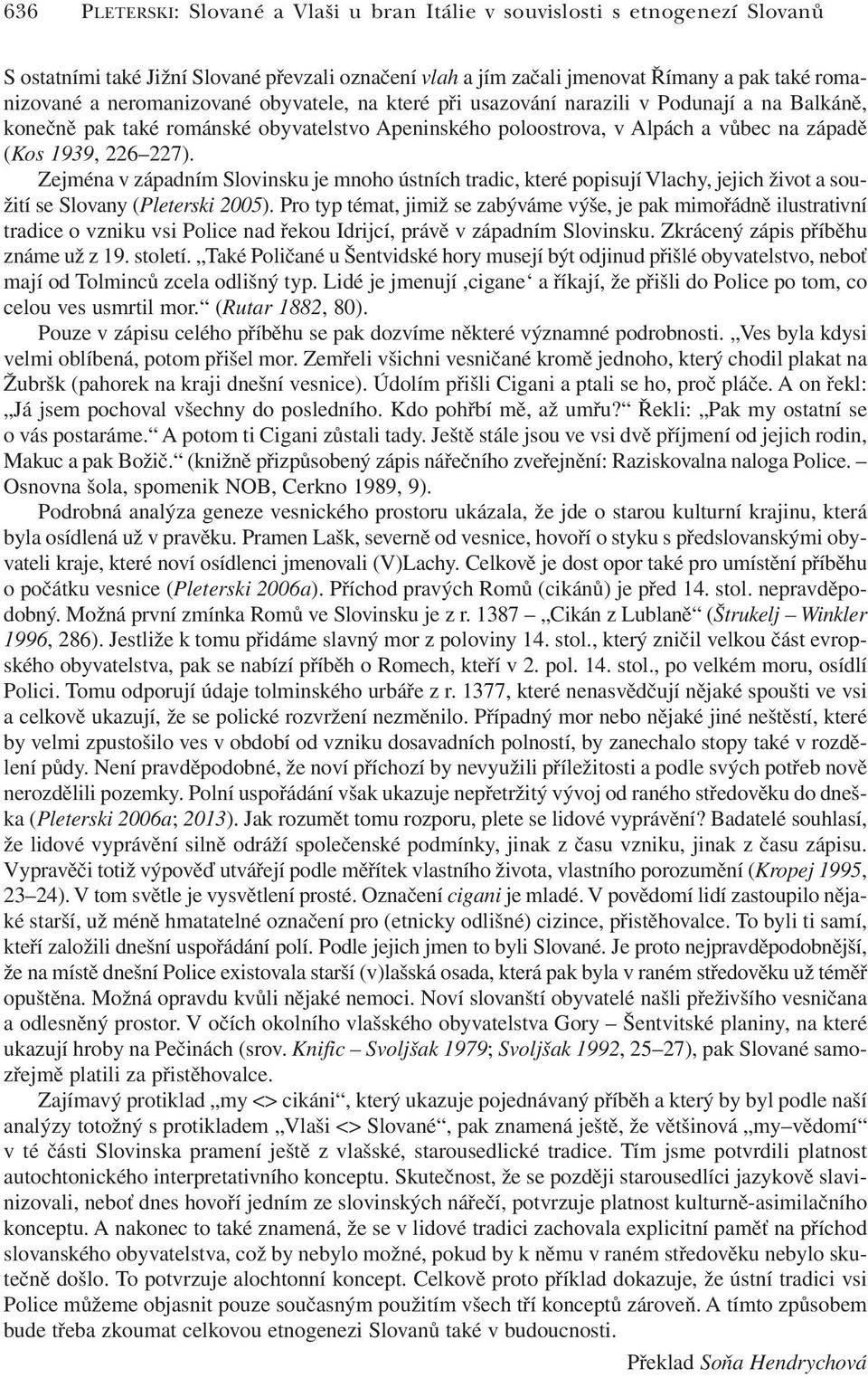 Zejména v západním Slovinsku je mnoho ústních tradic, které popisují Vlachy, jejich život a soužití se Slovany (Pleterski 2005).