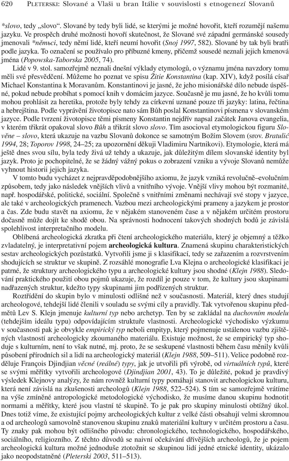 To označení se používalo pro příbuzné kmeny, přičemž sousedé neznali jejich kmenová jména (Popowska-Taborska 2005, 74). Lidé v 9. stol.