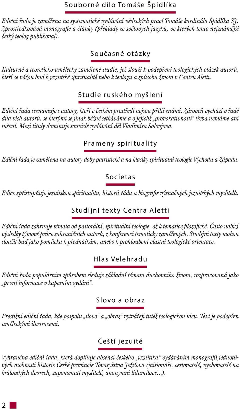 Současné otázky Kulturně a teoreticko-umělecky zaměřené studie, jež slouží k podepření teologických otázek autorů, kteří se vážou buď k jezuitské spiritualitě nebo k teologii a způsobu života v