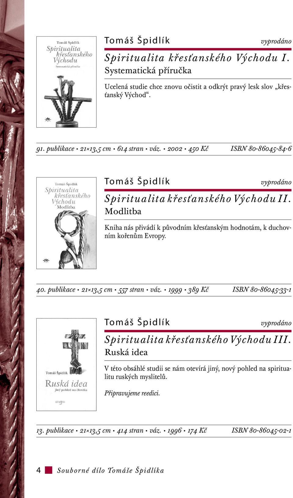 Modlitba Kniha nás přivádí k původním křesťanským hodnotám, k duchovním kořenům Evropy. 40. publikace 21 13,5 cm 557 stran váz.