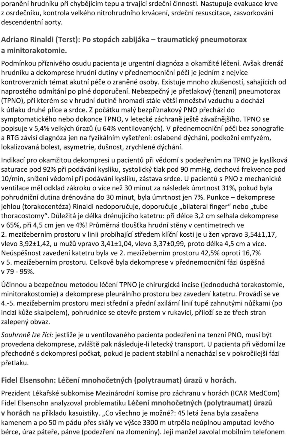 Avšak drenáž hrudníku a dekomprese hrudní dutiny v přednemocniční péči je jedním z nejvíce kontroverzních témat akutní péče o zraněné osoby.