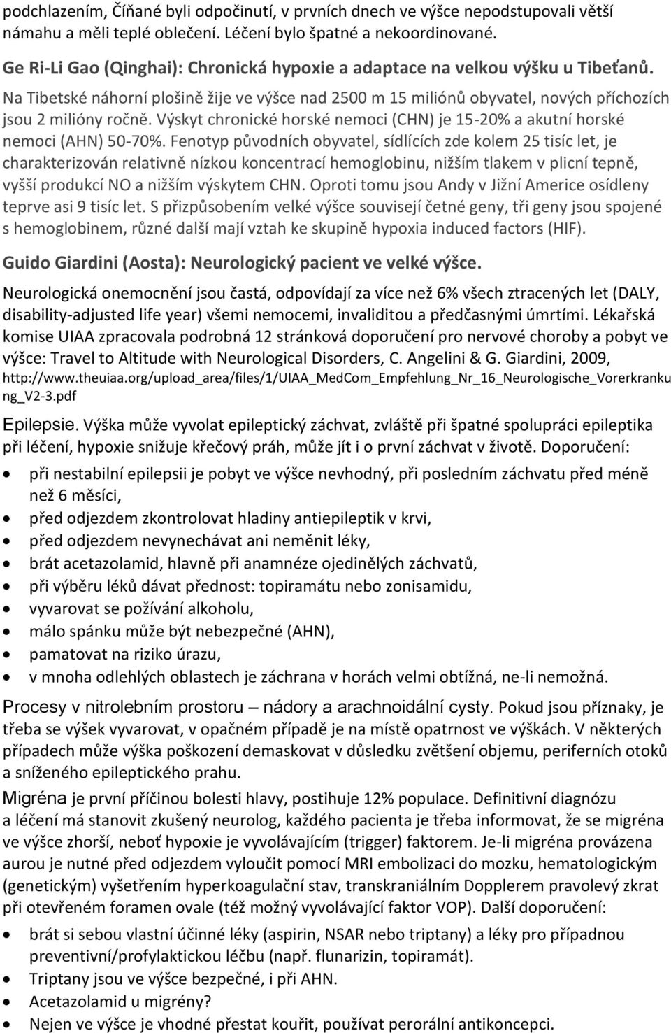 Výskyt chronické horské nemoci (CHN) je 15-20% a akutní horské nemoci (AHN) 50-70%.