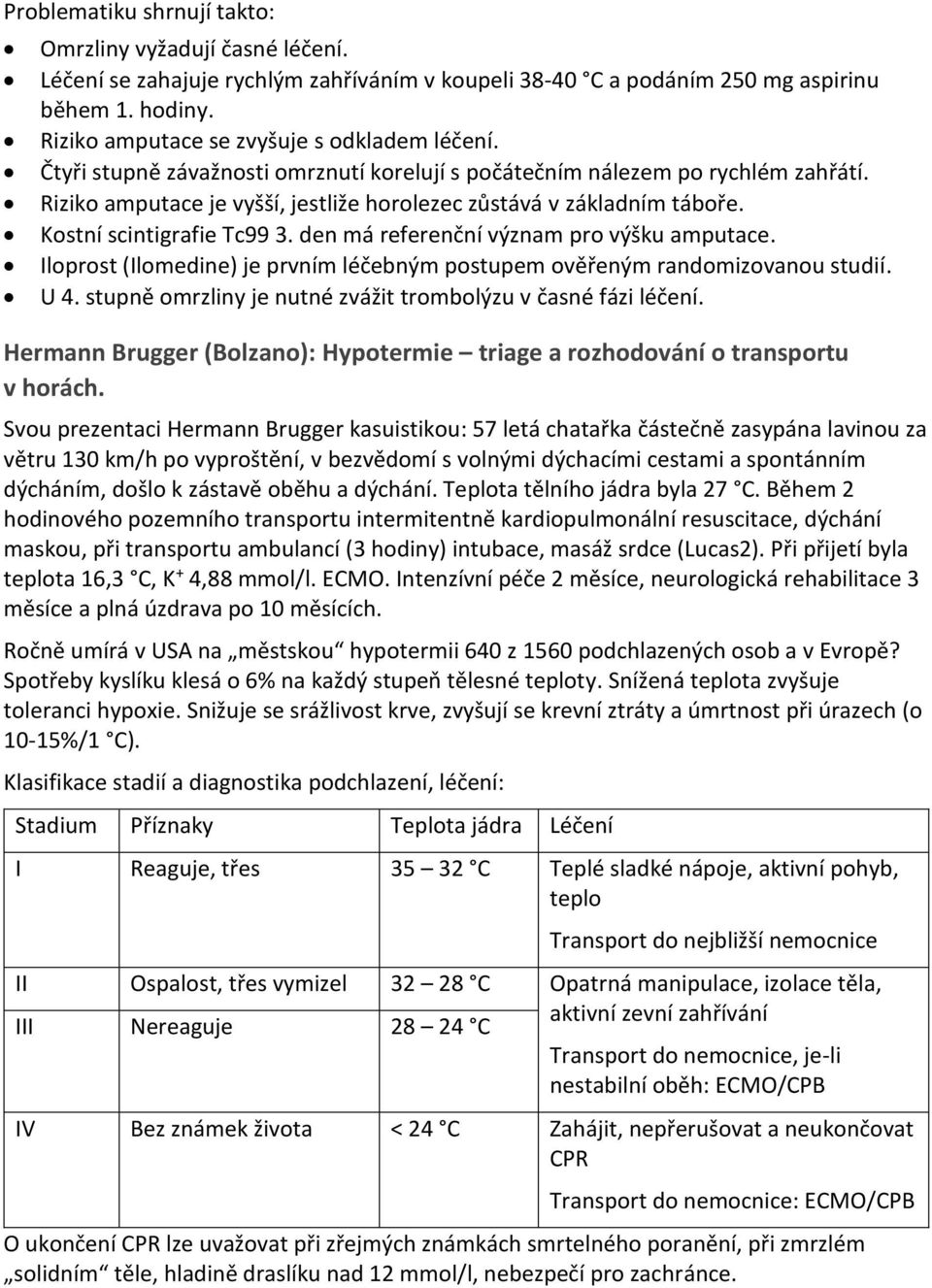 Riziko amputace je vyšší, jestliže horolezec zůstává v základním táboře. Kostní scintigrafie Tc99 3. den má referenční význam pro výšku amputace.