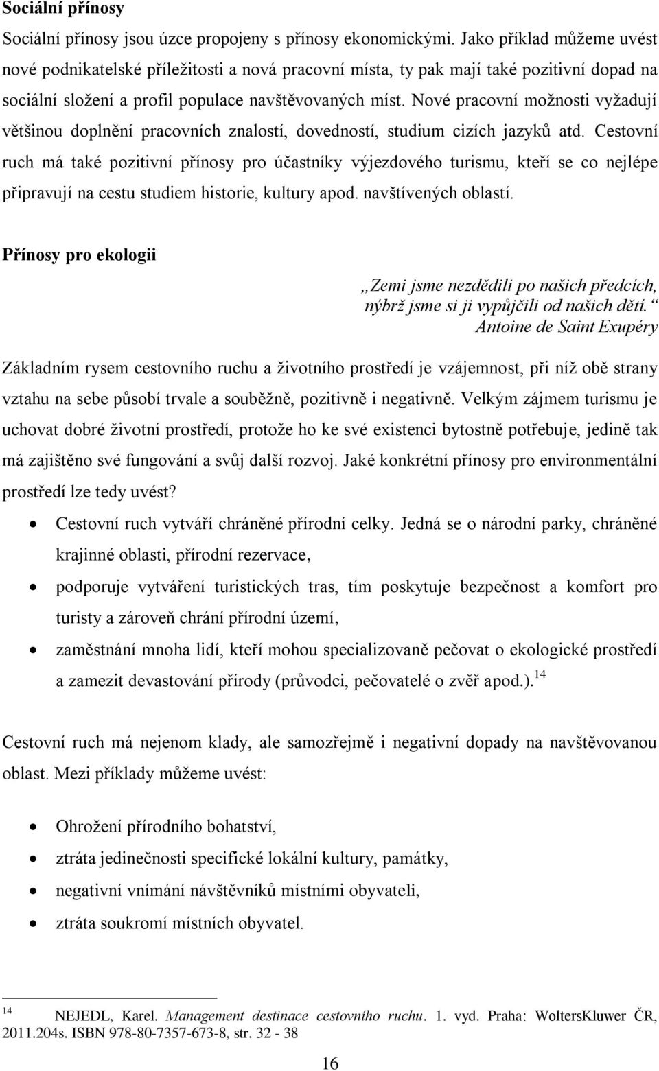 Nové pracovní moţnosti vyţadují většinou doplnění pracovních znalostí, dovedností, studium cizích jazyků atd.