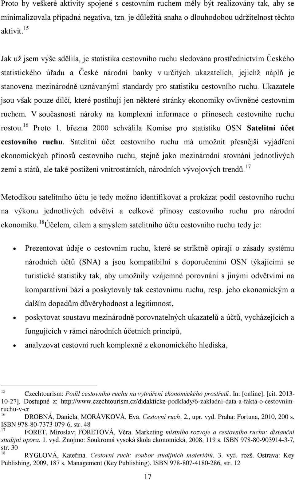 uznávanými standardy pro statistiku cestovního ruchu. Ukazatele jsou však pouze dílčí, které postihují jen některé stránky ekonomiky ovlivněné cestovním ruchem.