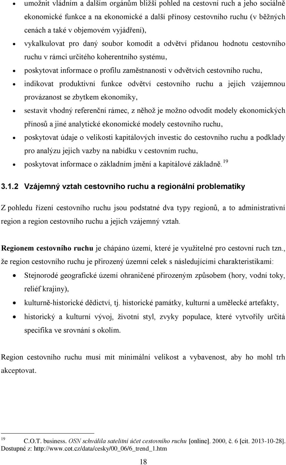 indikovat produktivní funkce odvětví cestovního ruchu a jejich vzájemnou provázanost se zbytkem ekonomiky, sestavit vhodný referenční rámec, z něhoţ je moţno odvodit modely ekonomických přínosů a