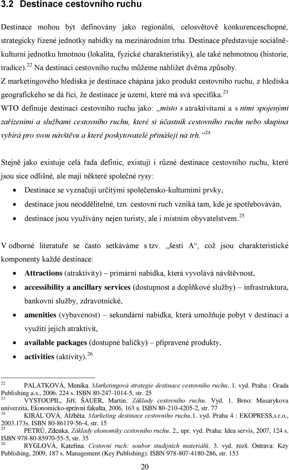 Z marketingového hlediska je destinace chápána jako produkt cestovního ruchu, z hlediska geografického se dá říci, ţe destinace je území, které má svá specifika.