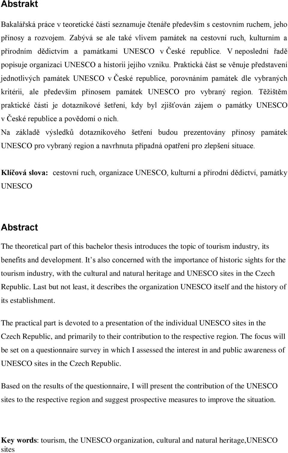 Praktická část se věnuje představení jednotlivých památek UNESCO v České republice, porovnáním památek dle vybraných kritérii, ale především přínosem památek UNESCO pro vybraný region.
