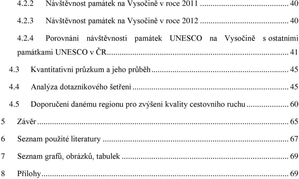 4 Analýza dotazníkového šetření... 45 4.5 Doporučení danému regionu pro zvýšení kvality cestovního ruchu... 60 5 Závěr.