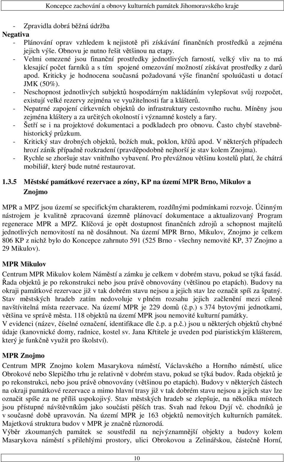 Kriticky je hodnocena současná požadovaná výše finanční spoluúčasti u dotací JMK (50%).