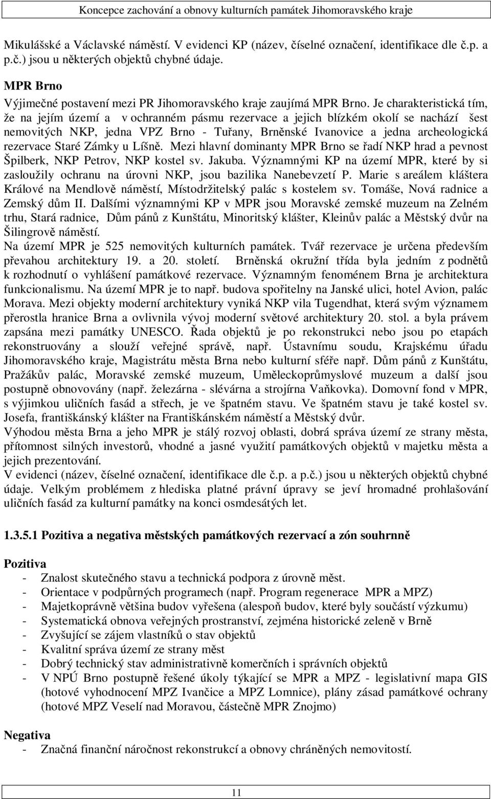 Je charakteristická tím, že na jejím území a v ochranném pásmu rezervace a jejich blízkém okolí se nachází šest nemovitých NKP, jedna VPZ Brno - Tuřany, Brněnské Ivanovice a jedna archeologická