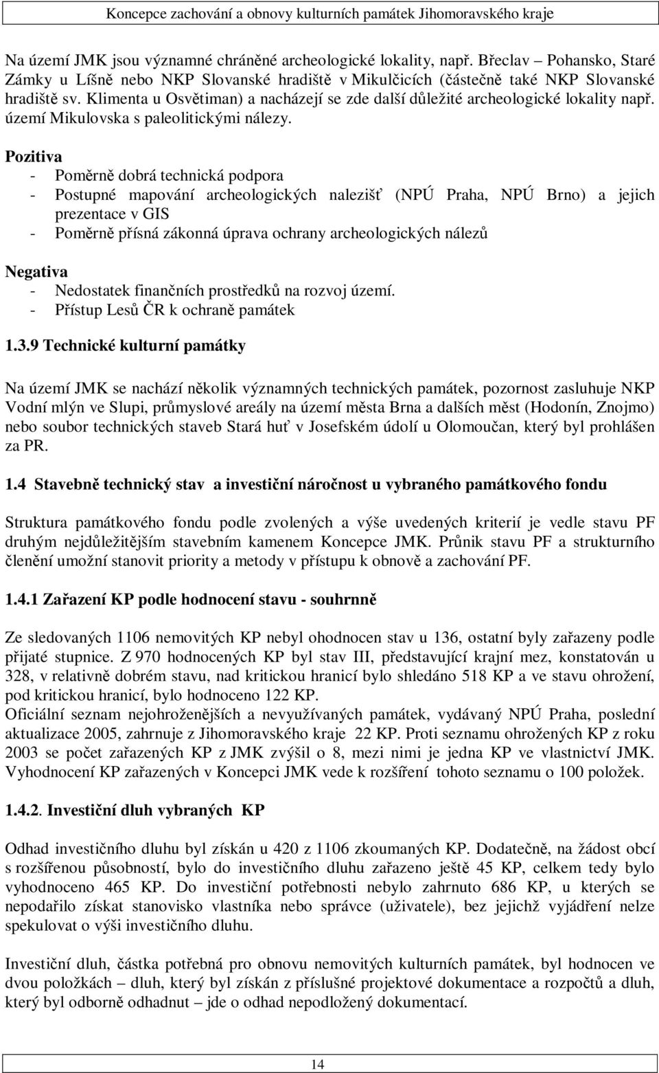 Pozitiva - Poměrně dobrá technická podpora - Postupné mapování archeologických nalezišť (NPÚ Praha, NPÚ Brno) a jejich prezentace v GIS - Poměrně přísná zákonná úprava ochrany archeologických nálezů