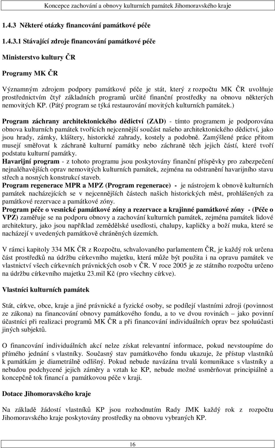 1 Stávající zdroje financování památkové péče Ministerstvo kultury ČR Programy MK ČR Významným zdrojem podpory památkové péče je stát, který z rozpočtu MK ČR uvolňuje prostřednictvím čtyř základních