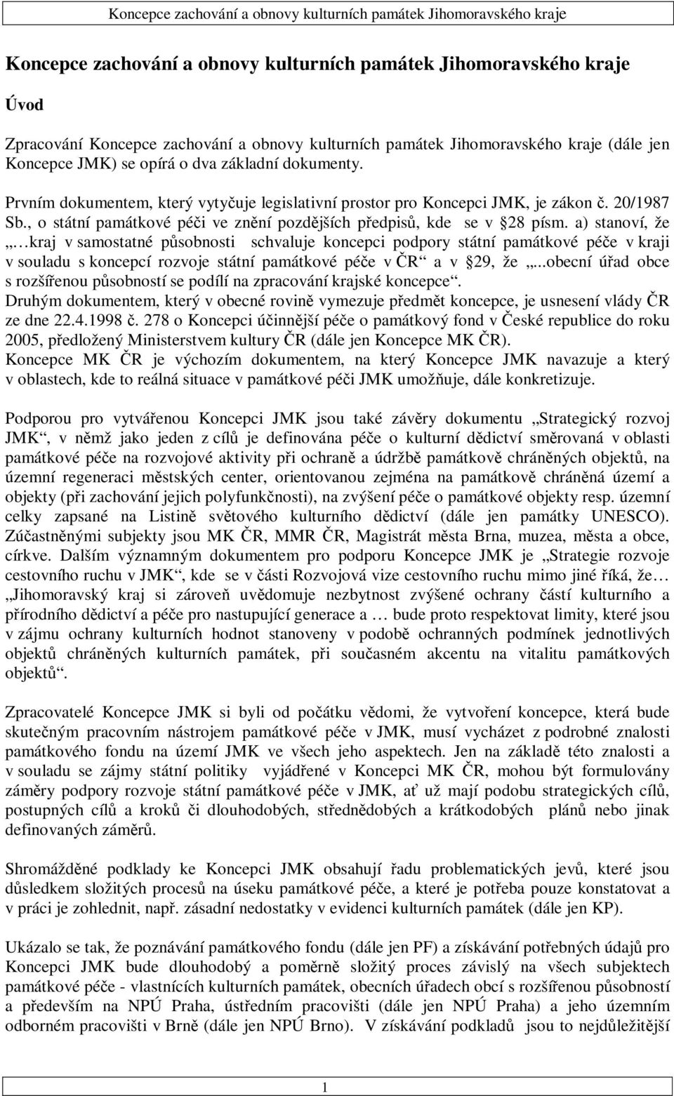 a) stanoví, že kraj v samostatné působnosti schvaluje koncepci podpory státní památkové péče v kraji v souladu s koncepcí rozvoje státní památkové péče v ČR a v 29, že.