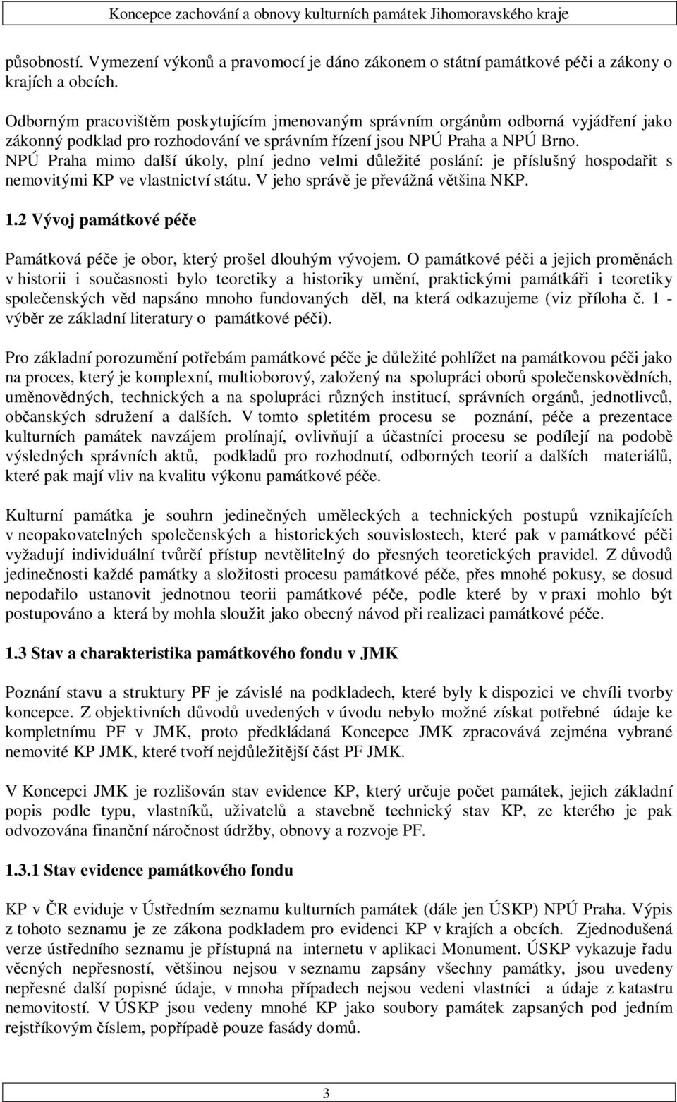 NPÚ Praha mimo další úkoly, plní jedno velmi důležité poslání: je příslušný hospodařit s nemovitými KP ve vlastnictví státu. V jeho správě je převážná většina NKP. 1.