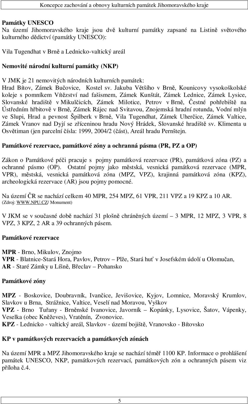 Jakuba Většího v Brně, Kounicovy vysokoškolské koleje s pomníkem Vítězství nad fašismem, Zámek Kunštát, Zámek Lednice, Zámek Lysice, Slovanské hradiště v Mikulčicích, Zámek Milotice, Petrov v Brně,