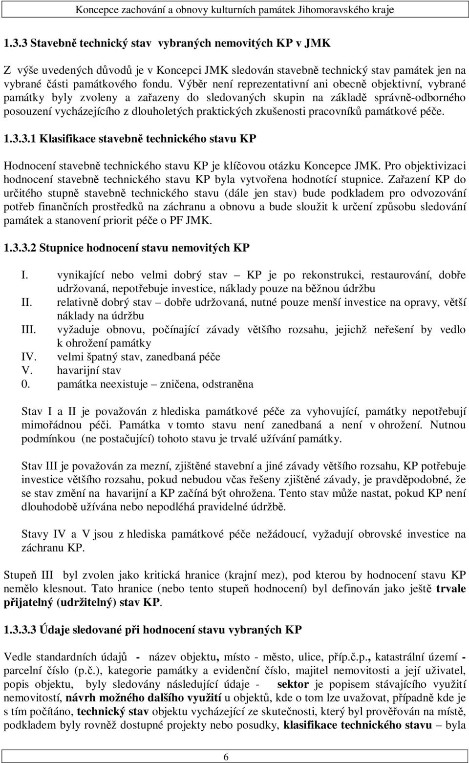 zkušenosti pracovníků památkové péče. 1.3.3.1 Klasifikace stavebně technického stavu KP Hodnocení stavebně technického stavu KP je klíčovou otázku Koncepce JMK.