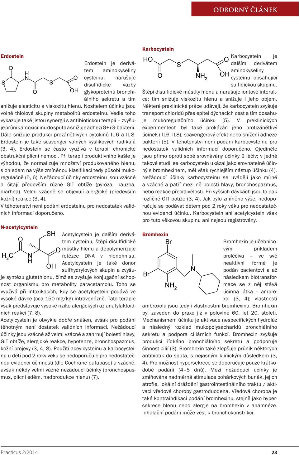 Vedle toho vykazuje také jistou synergii s antibiotickou terapií zvyšuje průnik amoxicilinu do sputa a snižuje adhezi G+ i G- bakterií. Dále snižuje produkci prozánětlivých cytokinů IL-6 a IL-8.