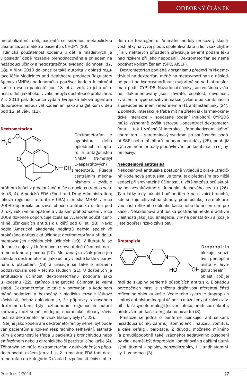 V říjnu 2010 dokonce britská autorita v oblasti regulace léčiv Medicines and Healthcare products Regulatory Agency (MHRA) nedoporučila používat kodein k mírnění kašle u všech pacientů pod 18 let a