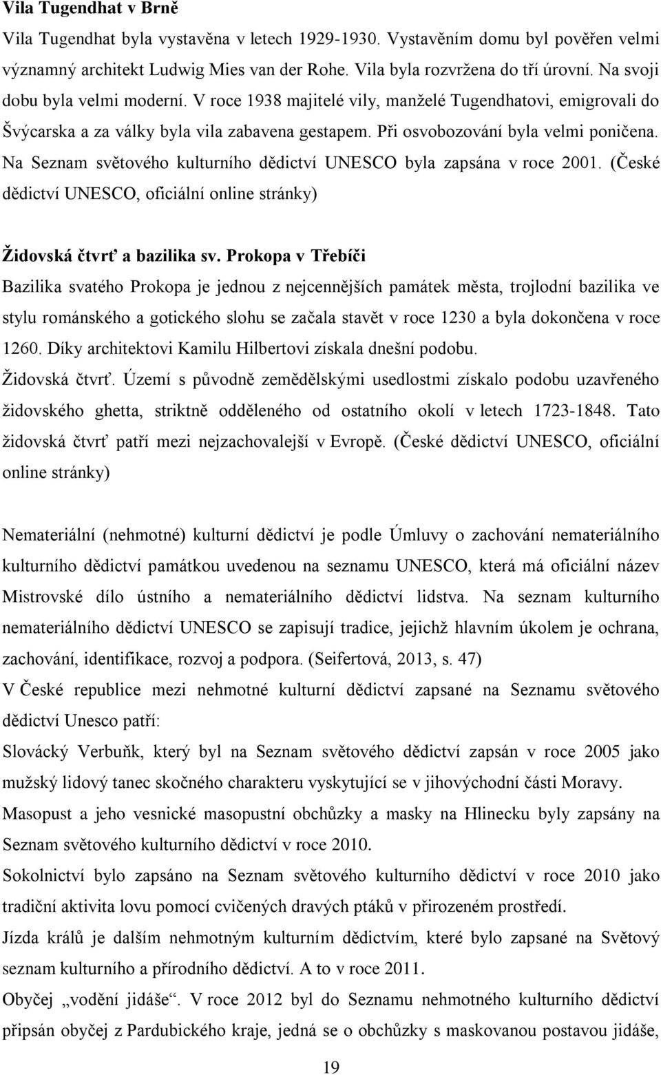 Na Seznam světového kulturního dědictví UNESCO byla zapsána v roce 2001. (České dědictví UNESCO, oficiální online stránky) Židovská čtvrť a bazilika sv.