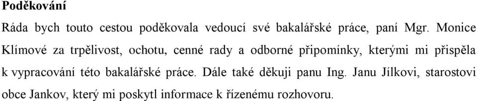 kterými mi přispěla k vypracování této bakalářské práce.